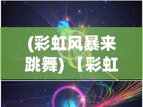 (彩虹风暴来跳舞) 【彩虹风暴：科技浪潮中的多元色彩】打破单调，科技与艺术的璀璨碰撞